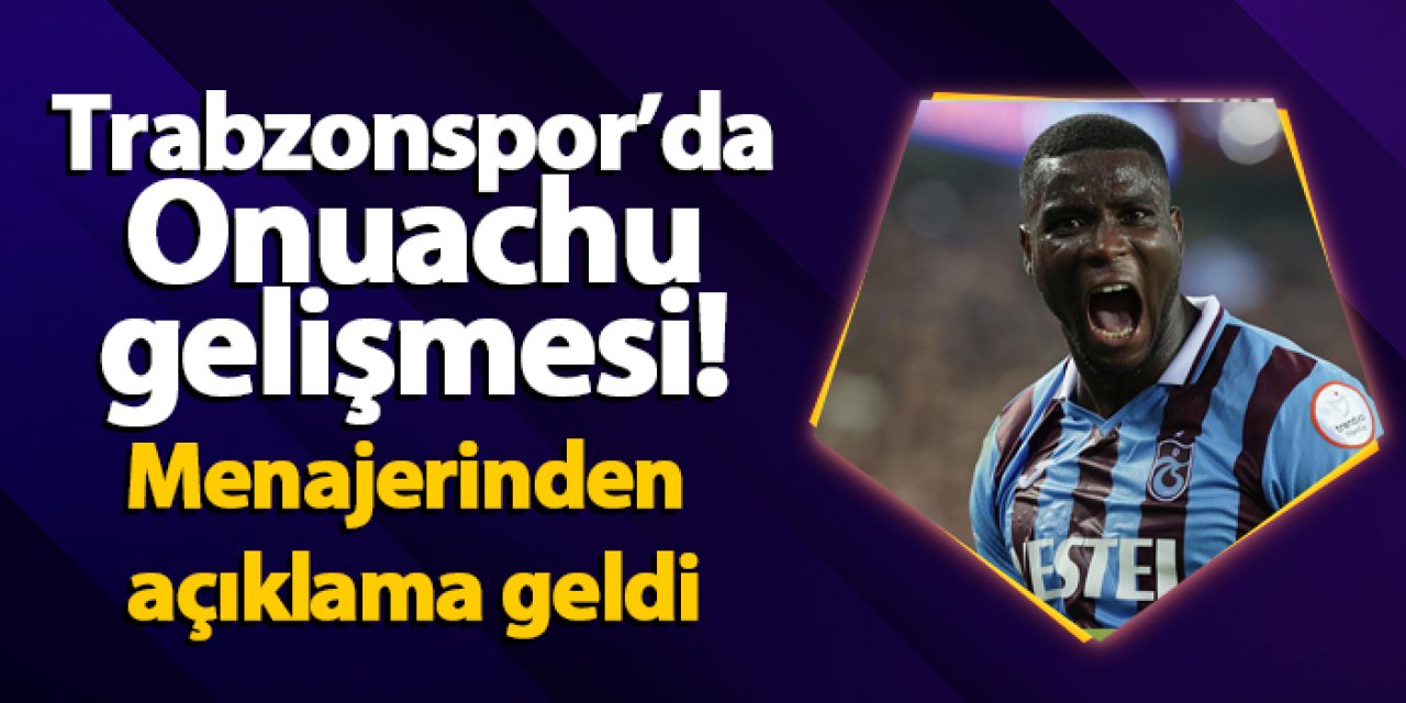 Trabzonspor'da Onuachu gelişmesi! Menajerinden açıklama geldi