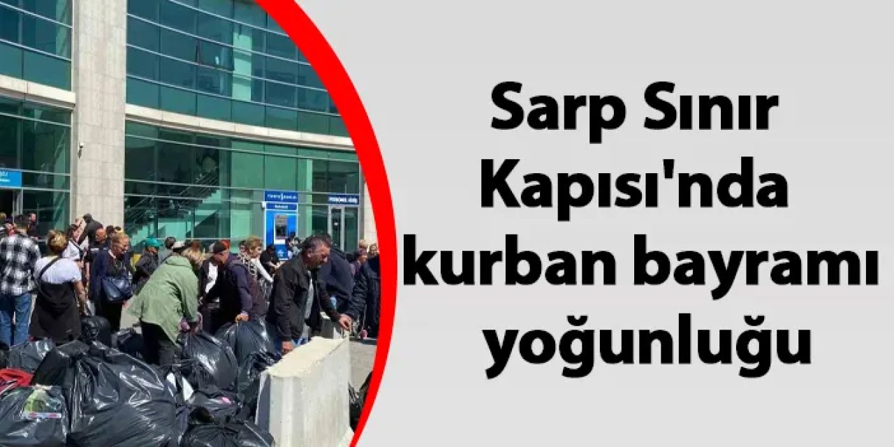 Sarp Sınır Kapısı'nda kurban bayramı yoğunluğu