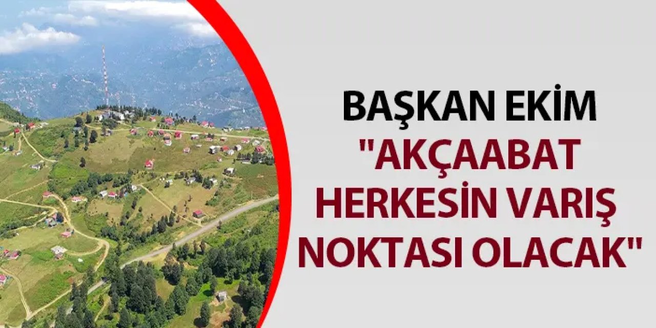 Başkan Ekim: "Akçaabat herkesin varış noktası olacak"