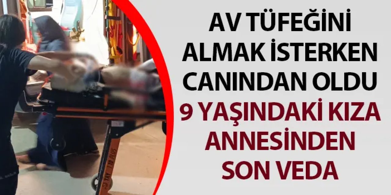 Adana'da 9 yaşındaki kız çocuğu av tüfeğini almaya çalışırken canından oldu