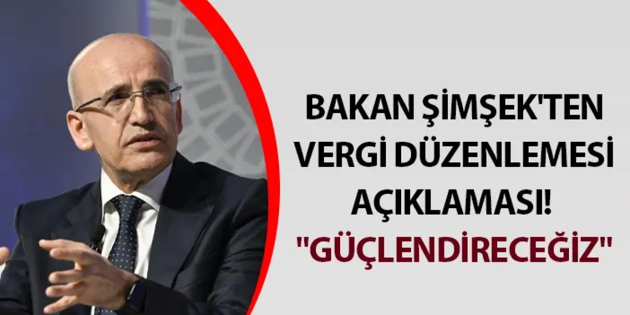 Bakan Şimşek'ten vergi düzenlemesi açıklaması! "Güçlendireceğiz"