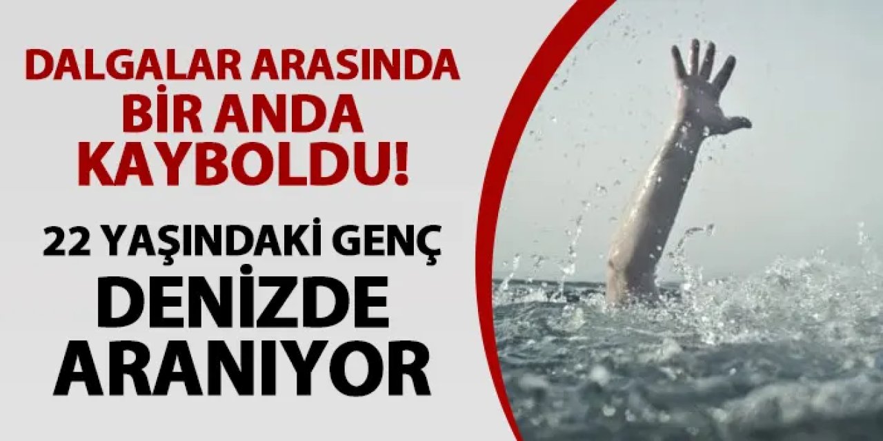 Samsun'da 22 yaşındaki genç dalgalar arasında kayboldu!