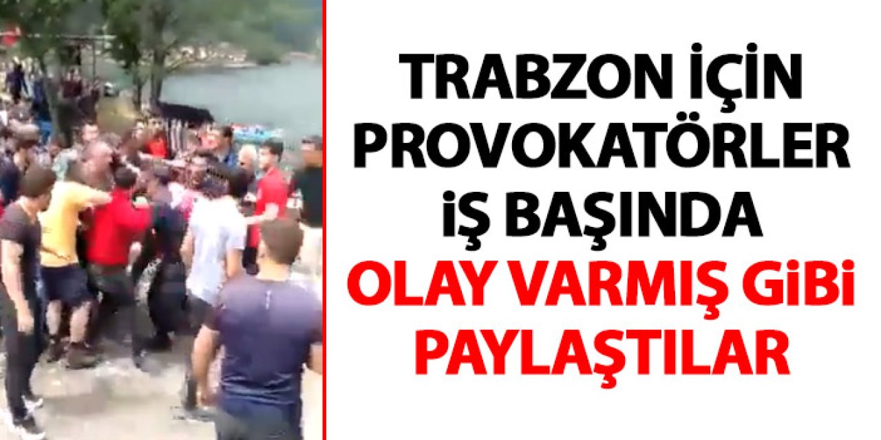 Trabzon için provokatörler iş başında! Olay varmış gibi paylaştılar