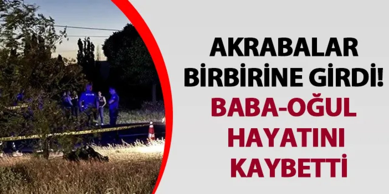 Nevşehir'de akrabalar birbirine girdi! Baba-oğul hayatını kaybetti