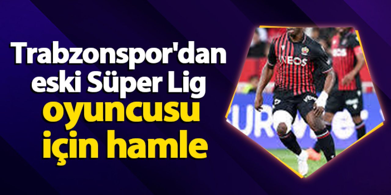 Trabzonspor'dan eski Süper Lig oyuncusu için hamle