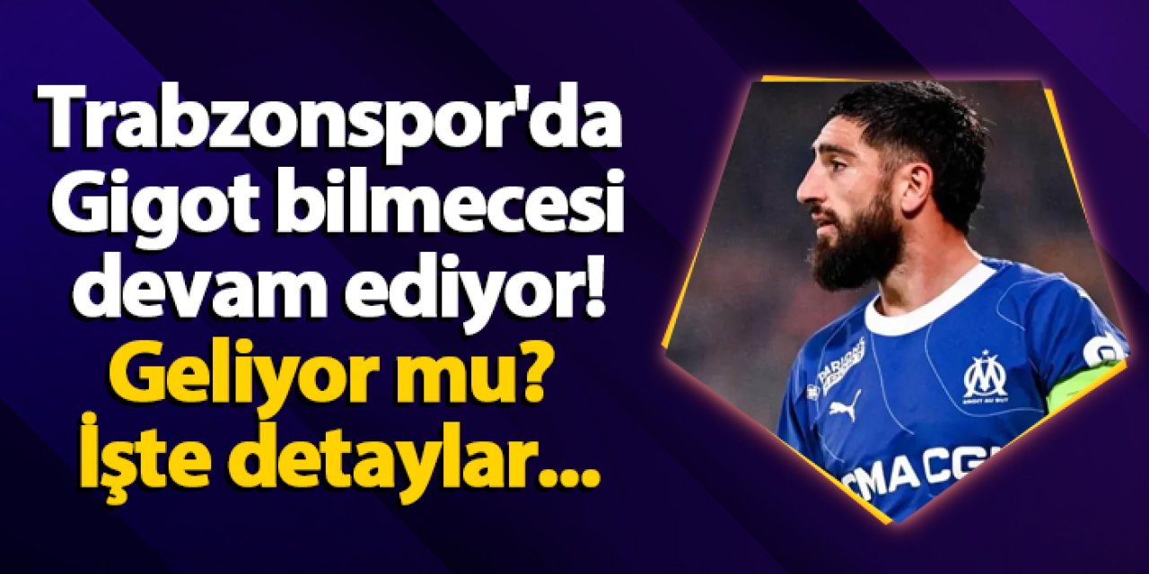 Trabzonspor'da Gigot bilmecesi devam ediyor! Geliyor mu?