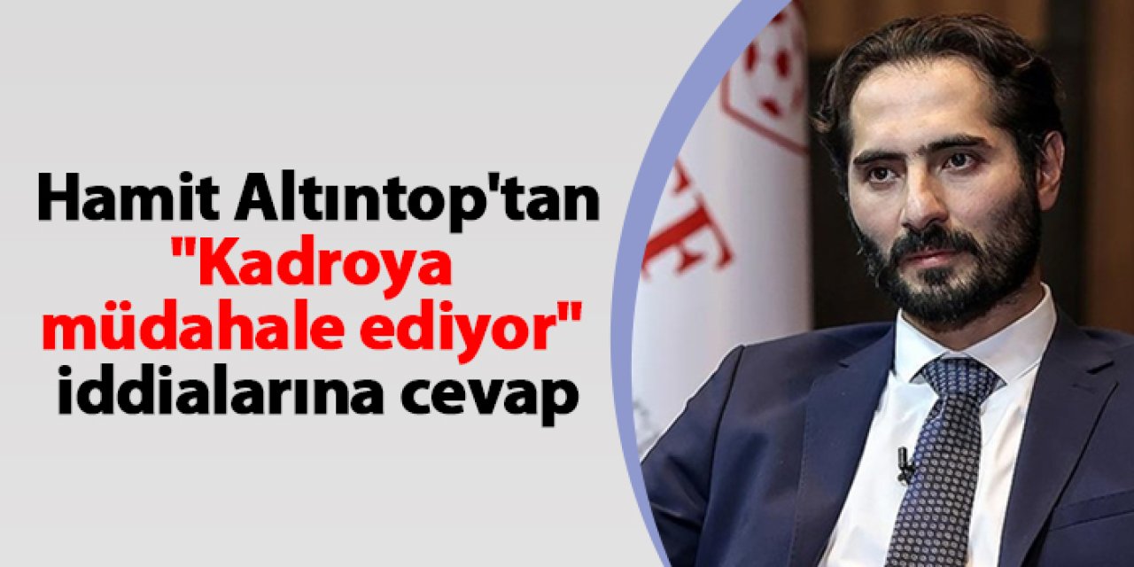 Hamit Altıntop'tan flaş açıklamalar! "Kadroya müdahale ediyor" iddialarına cevap