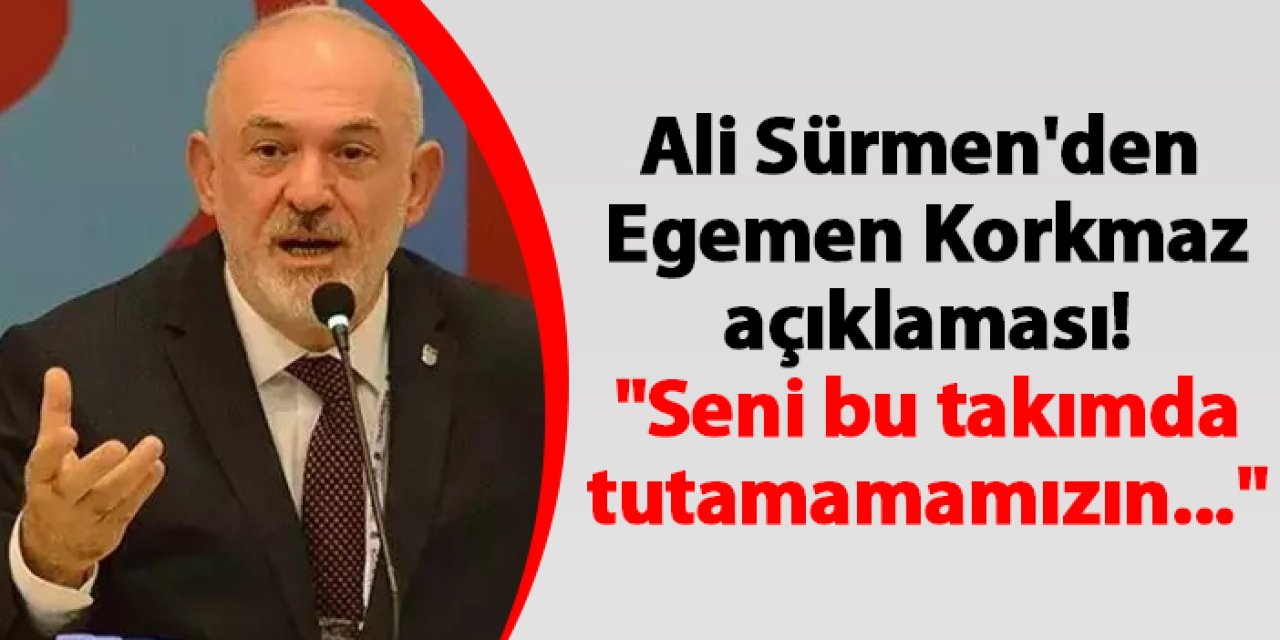 Ali Sürmen'den Egemen Korkmaz açıklaması! "Seni bu takımda tutamamamızın..."