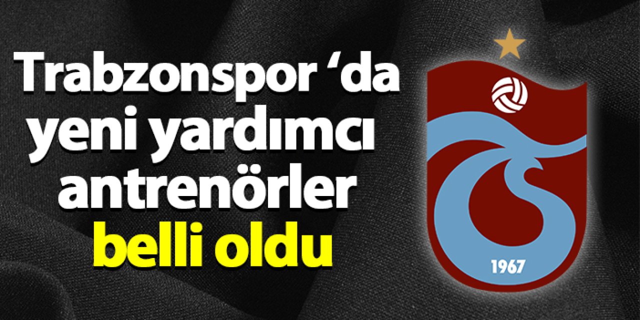 Trabzonspor'da yeni yardımcı antrenörler belli oldu