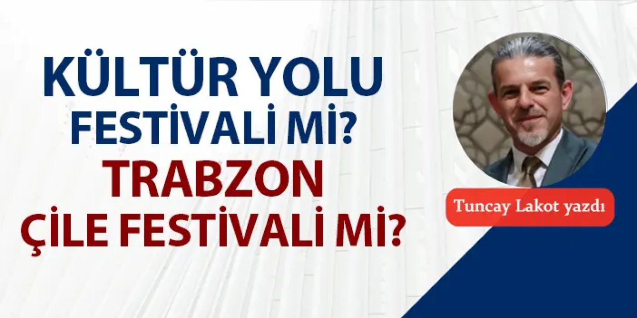 Kültür Yolu Festivali mi, Trabzon çile festivali mi?