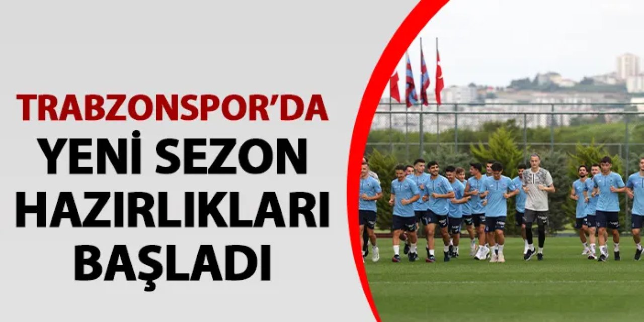 Trabzonspor'da yeni sezon hazırlıkları başladı!