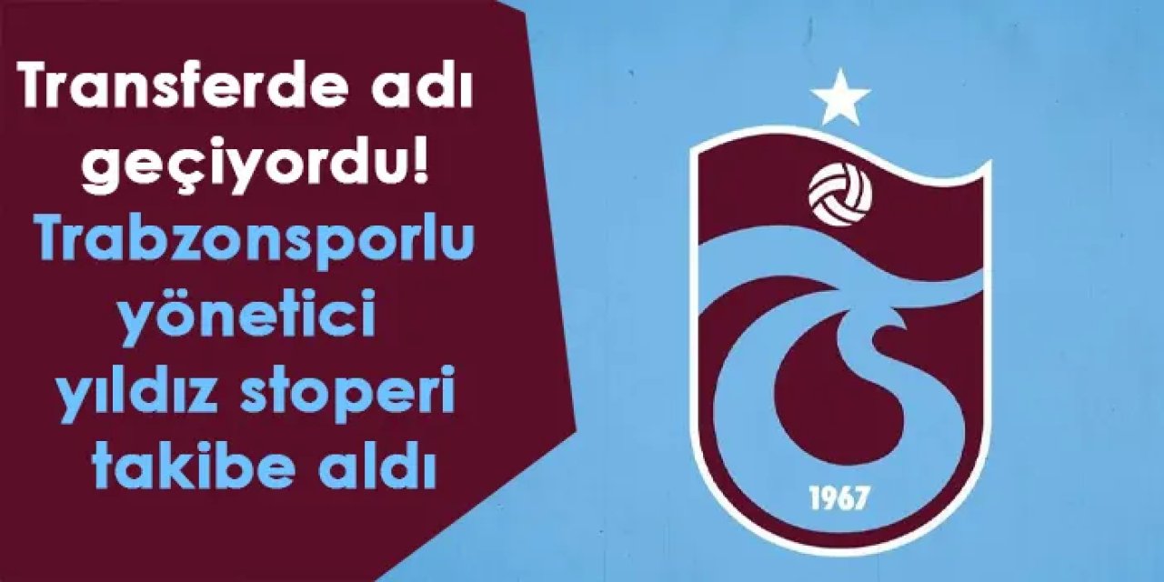 Transferde adı geçiyordu! Trabzonsporlu yönetici yıldız stoperi takibe aldı