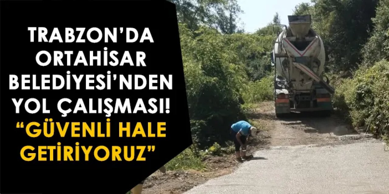 Trabzon'da Ortahisar Belediyesi'nden yol çalışması! "Güvenli hale getiriyoruz"