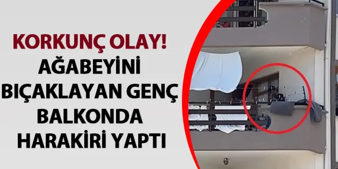 Bursa'da korkunç olay! Ağabeyini bıçaklayan genç balkonda harakiri yaptı