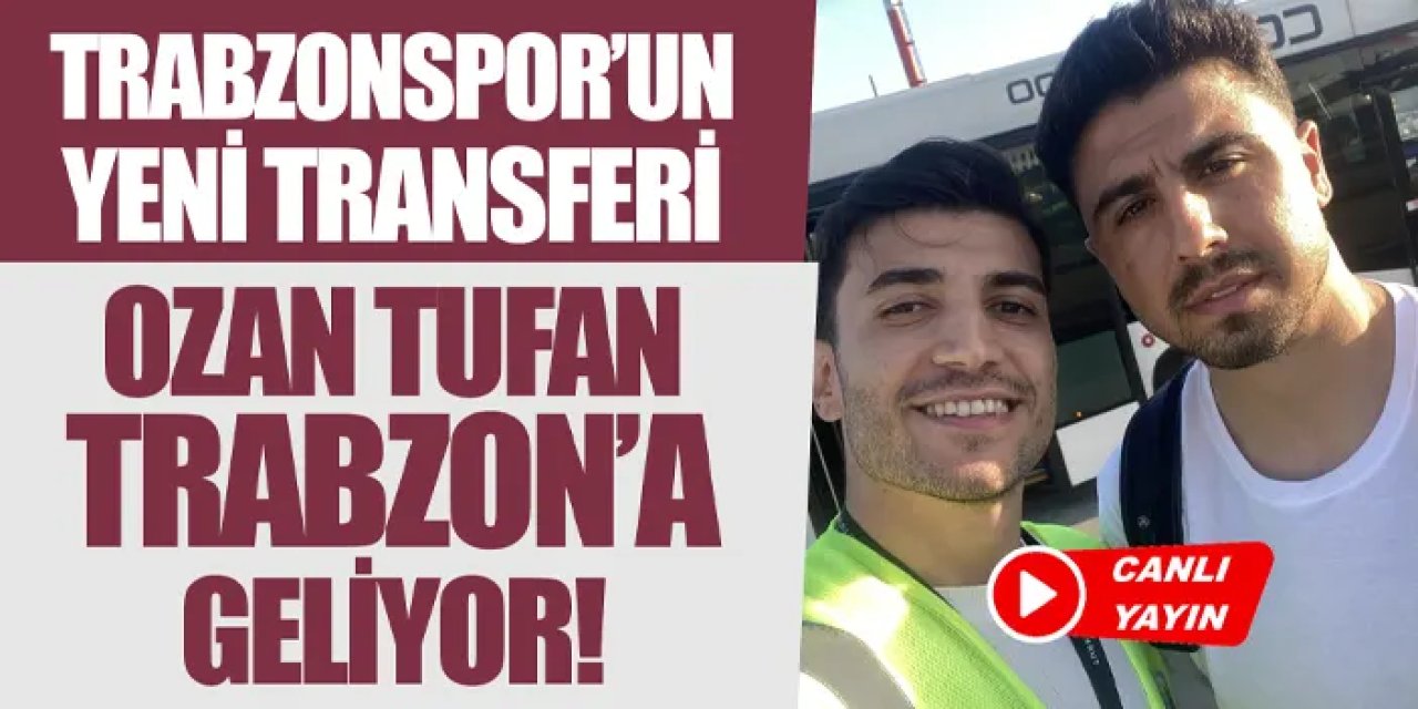 CANLI YAYIN: Trabzonspor'un yeni transferi Ozan Tufan Trabzon'a geliyor