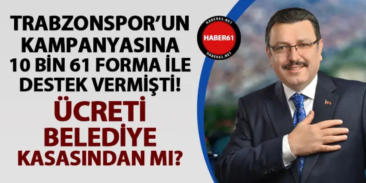 Trabzonspor'un kampanyasına 10 bin 61 forma ile destek olmuştu! Ücreti belediye kasasından mı?