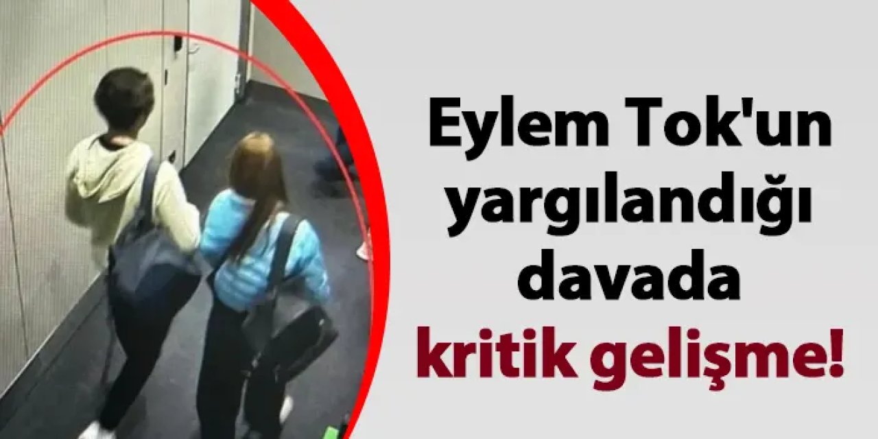 Eylem Tok'un yargılandığı davada kritik gelişme!