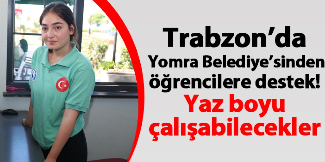 Trabzon'da Yomra Belediye'sinden öğrencilere destek! Yaz boyu çalışabilecekler