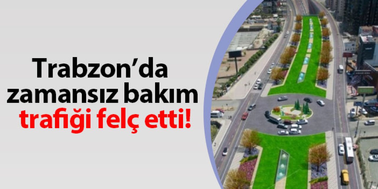 Trabzon’da zamansız bakım trafiği felç etti!