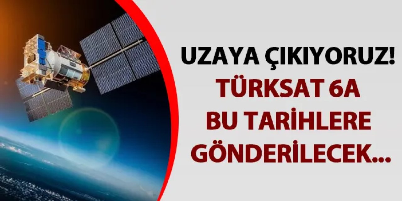 Uzaya çıkıyoruz! Türksat 6A bu tarihlere gönderilecek...