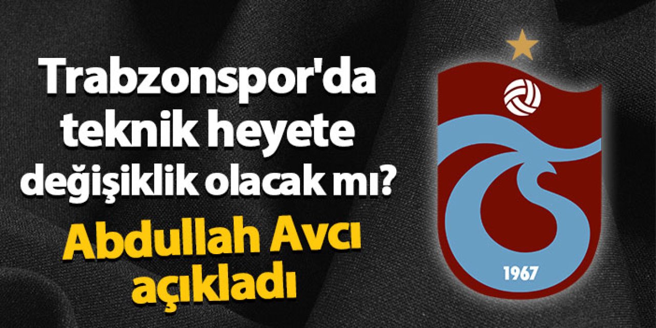 Trabzonspor'da teknik heyete yeni isimler gelecek mi? Avcı cevapladı