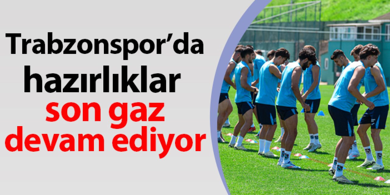 Trabzonspor'da yeni sezon hazırlıkları son gaz devam ediyor