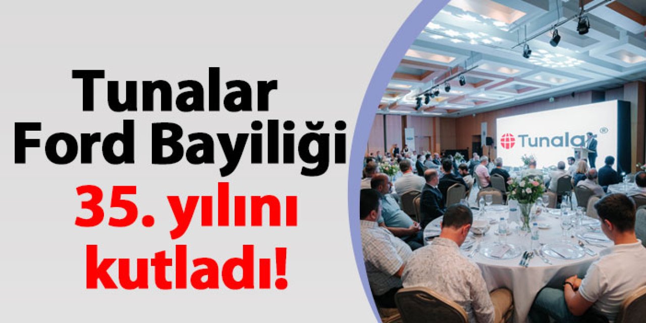 Tunalar Ford Bayiliği 35. yılını kutladı!