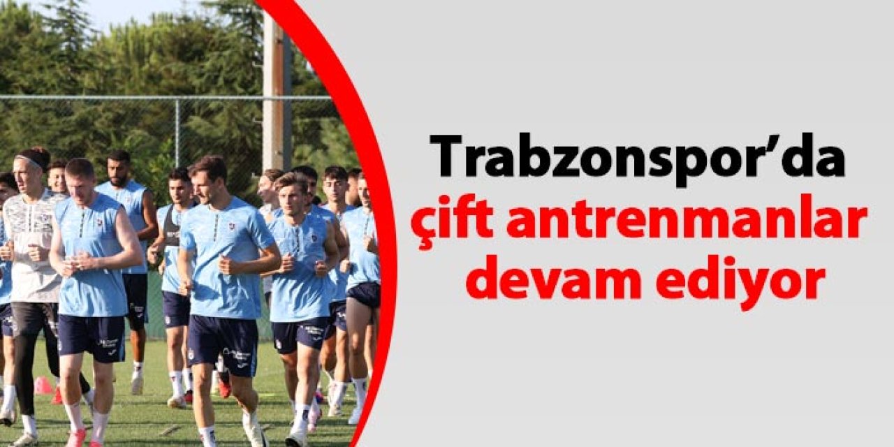 Trabzonspor çift antrenmanlar ile devam ediyor