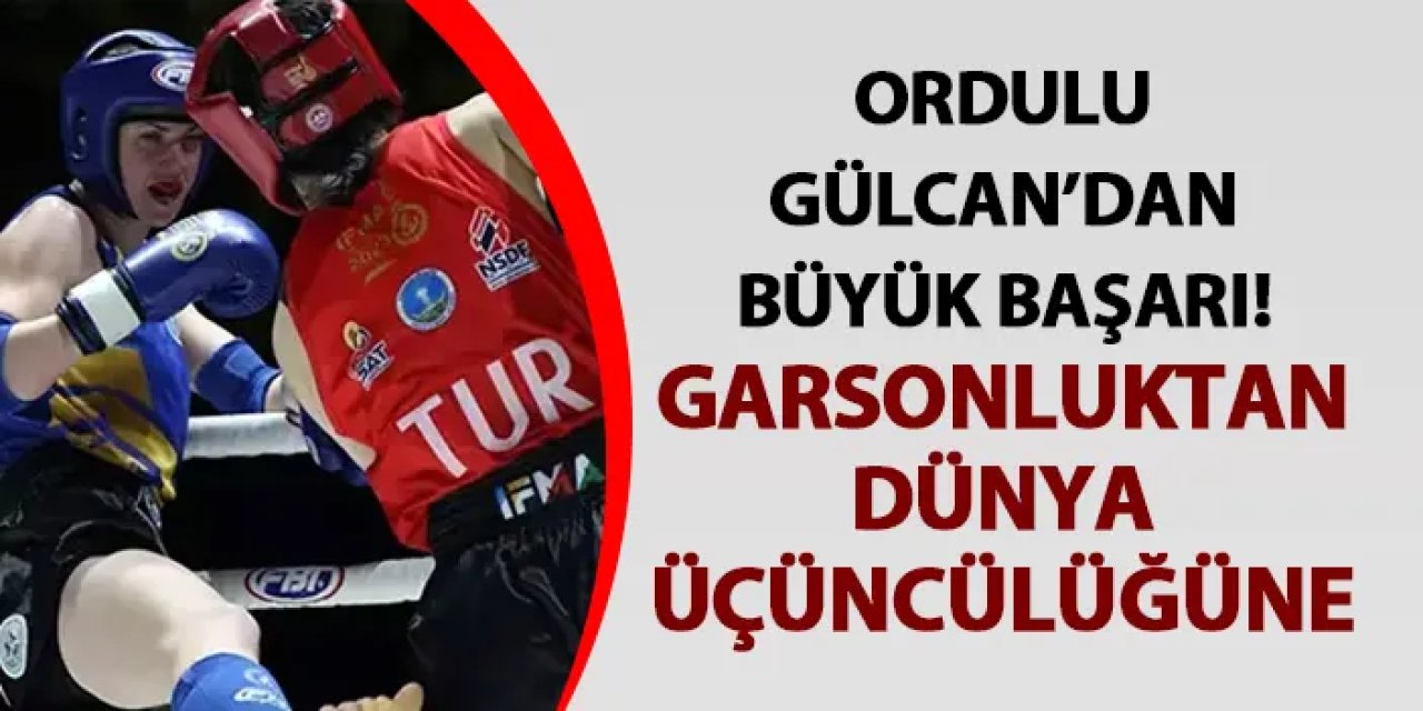 Ordulu Gülcan’dan büyük başarı! Garsonluktan dünya üçüncülüğüne