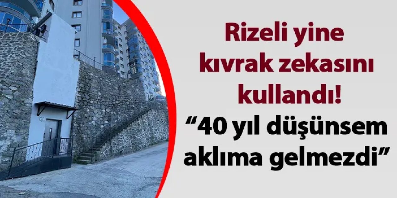 Rizeli yine kıvrak zekasını kullandı! “40 yıl düşünsem aklıma gelmezdi”