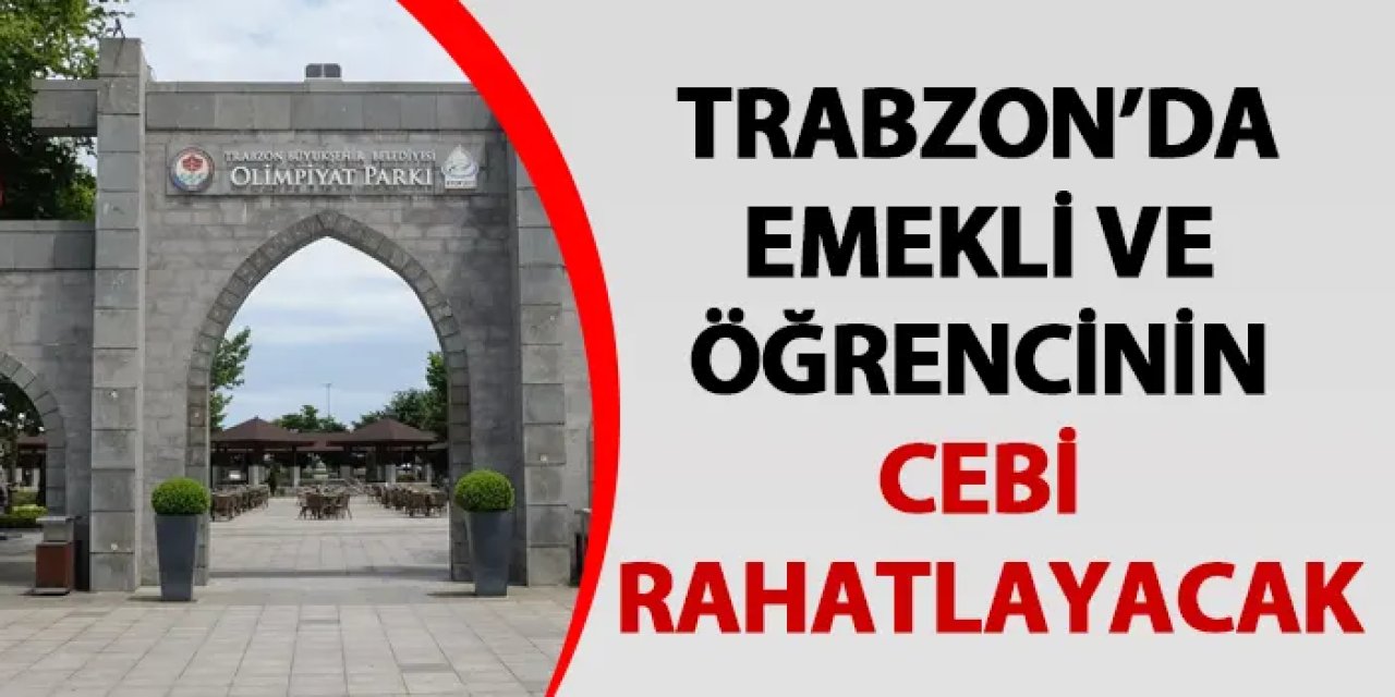Trabzon’da emekli ve öğrencinin cebi rahatlayacak