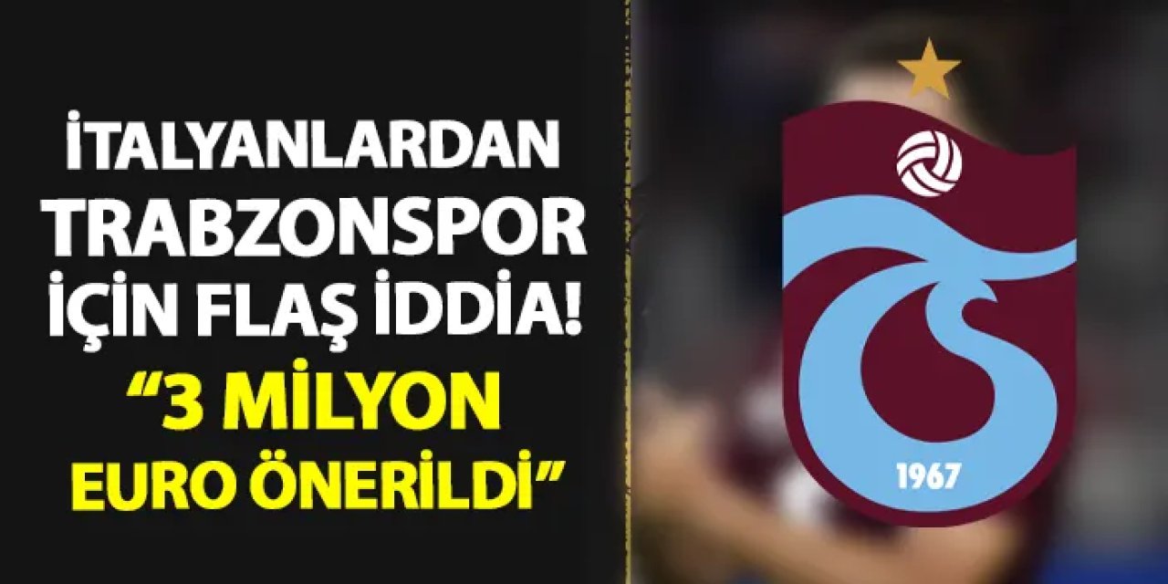 İtalyanlardan Trabzonspor iddiası! "3 milyon Euro teklif edildi"