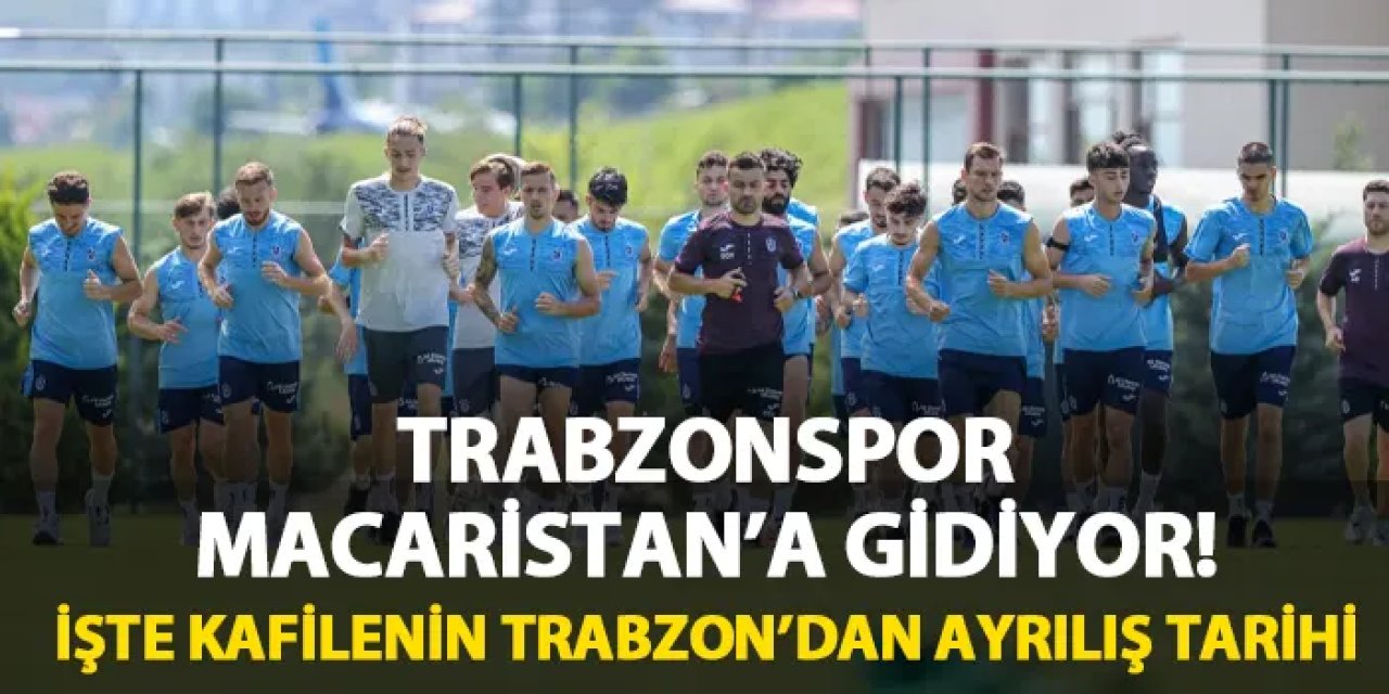 Trabzonspor Macaristan'a gidiyor! İşte kafilenin Trabzon'dan ayrılış tarihi
