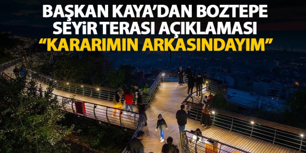 Başkan Kaya’dan Boztepe Seyir Terası açıklaması “Kararımın arkasındayım”
