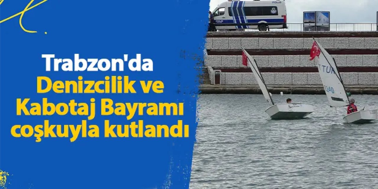 Trabzon'da Denizcilik ve Kabotaj Bayramı coşkuyla kutlandı