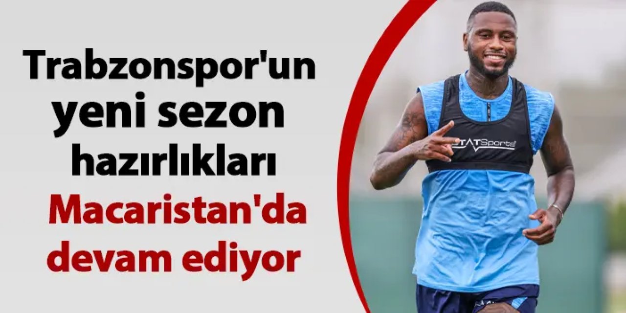 Trabzonspor'un yeni sezon hazırlıkları Macaristan'da devam ediyor