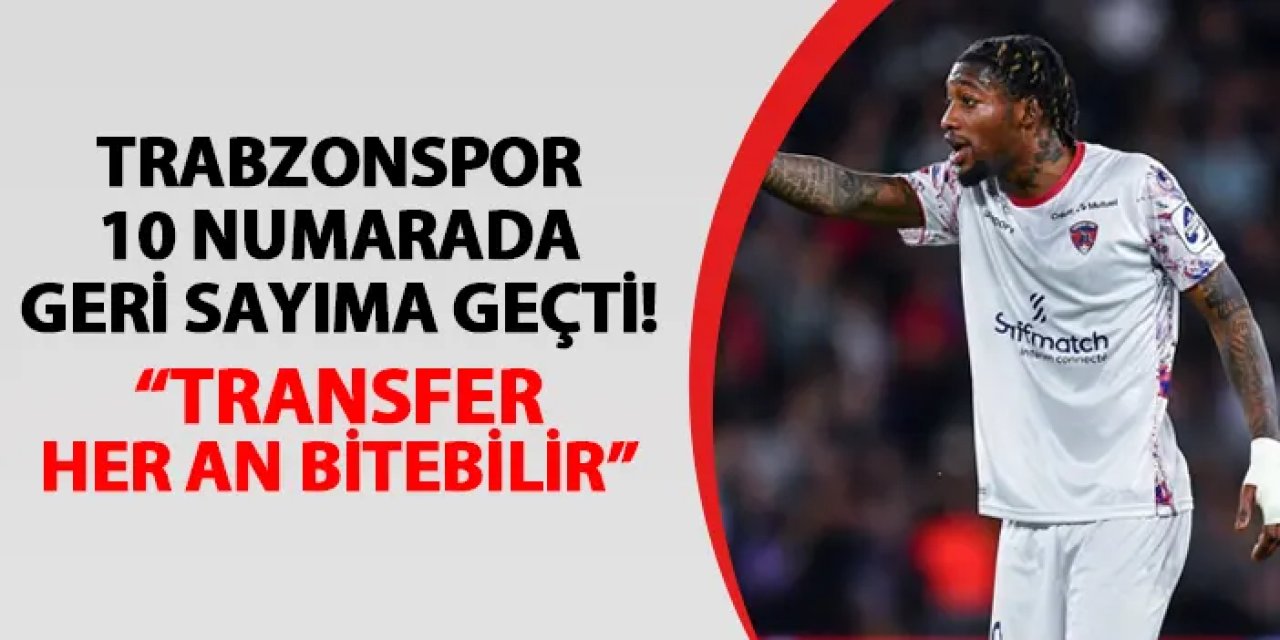 Trabzonspor 10 numarada geri sayıma geçti! "Her an bitebilir"