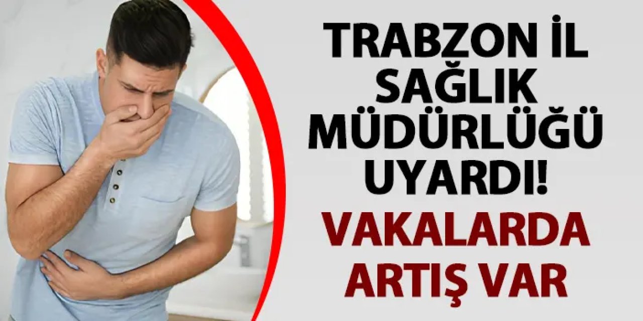 Trabzon İl Sağlık Müdürlüğü uyardı! Vakalarda artış var