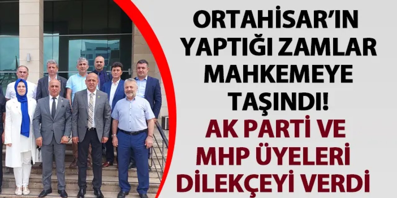 Ortahisar’ın yaptığı zamlar mahkemeye taşındı! AK Parti ve MHP üyeleri dilekçeyi verdi