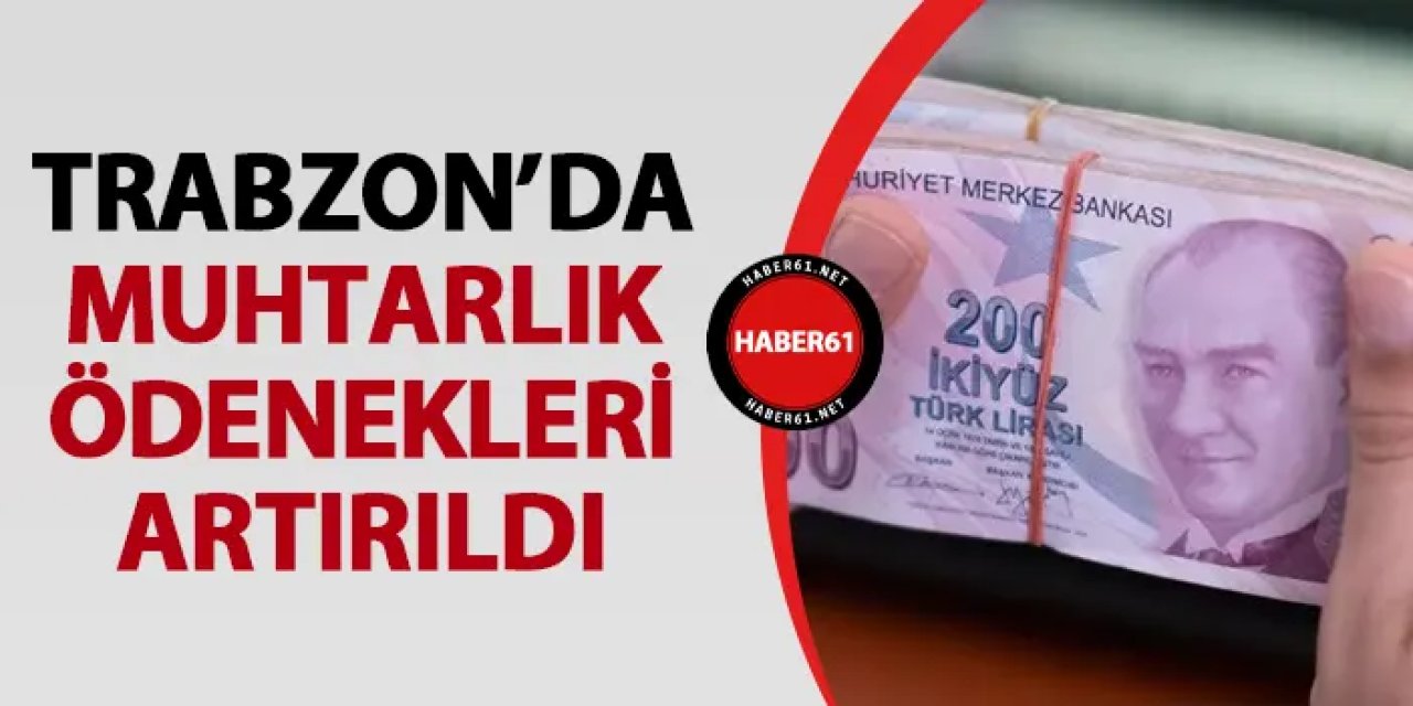 Trabzon'da muhtarlık ödenekleri artırıldı