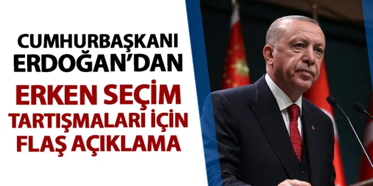 Cumhurbaşkanı Erdoğan'dan erken seçim tartışmaları için açıklama!