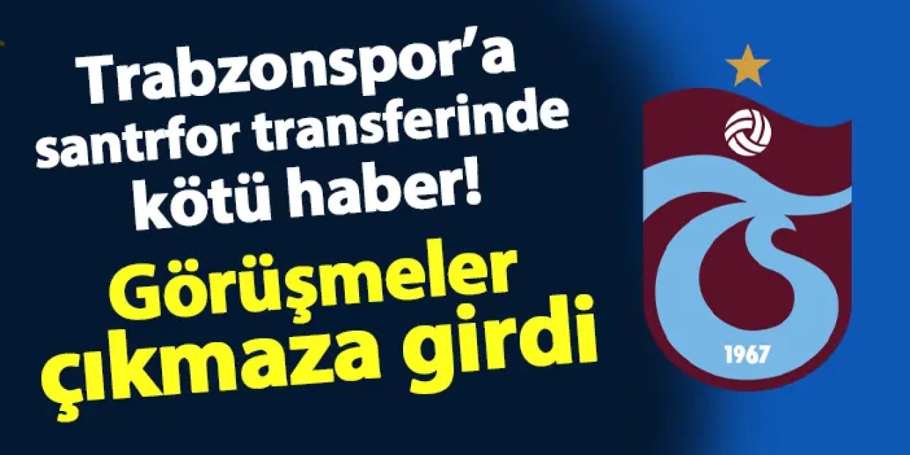 Trabzonspor'a santrfor transferinde kötü haber! Görüşmeler çıkmaza girdi