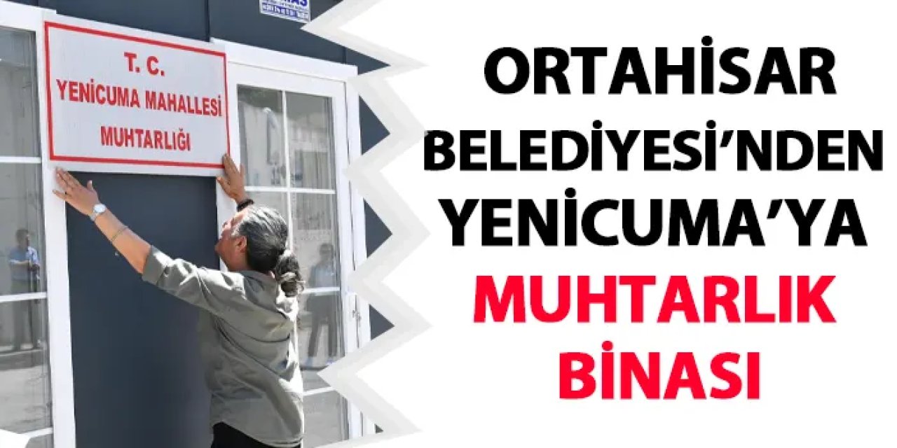 Ortahisar Belediyesi'nden Yenicuma’ya muhtarlık binası!