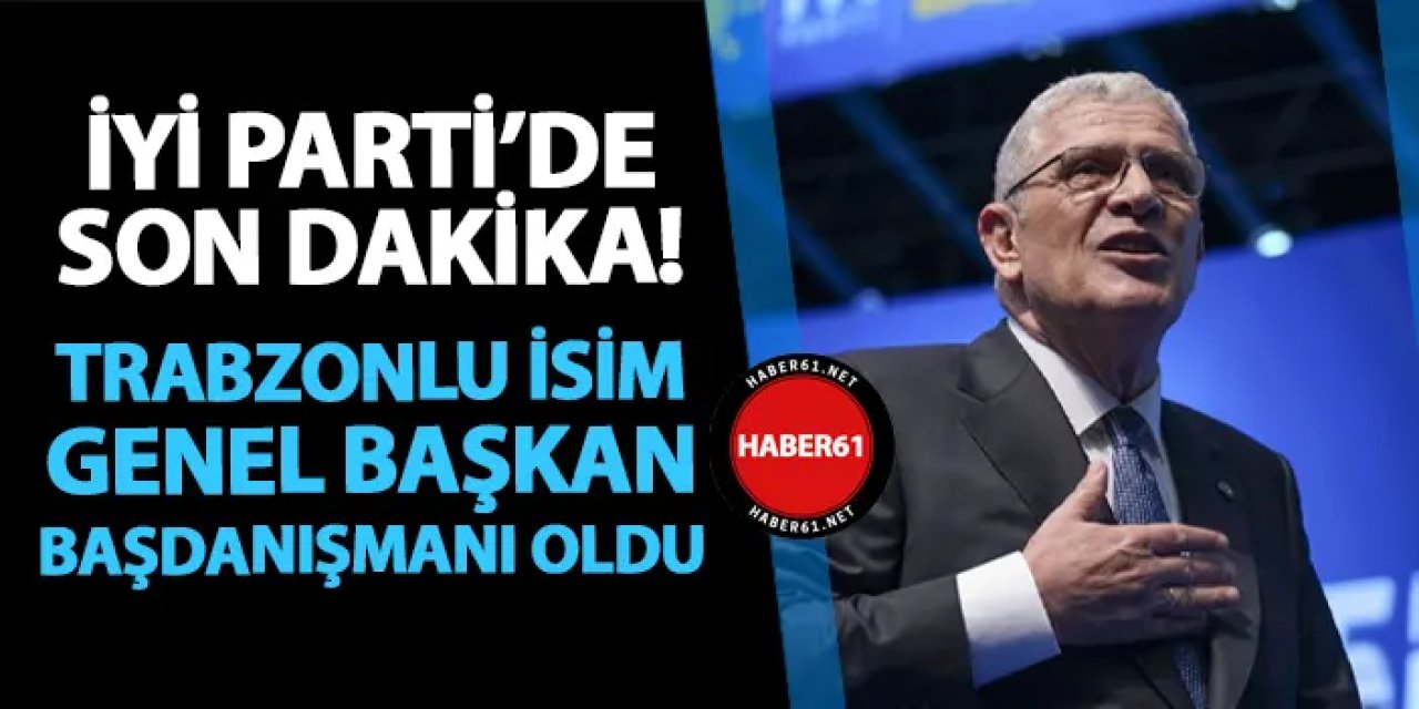 İYİ Parti'de son dakika! Trabzonlu isim Genel Başkan Başdanışmanı oldu
