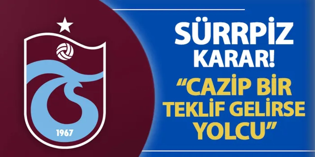 Trabzonspor'da sürpriz karar! "Cazip bir teklif gelirse yolcu"