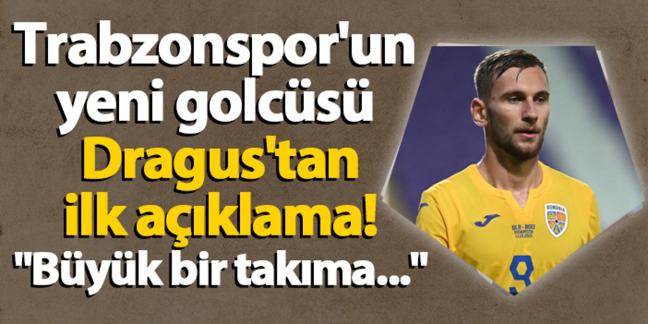 Trabzonspor'un yeni golcüsü Dragus'tan ilk açıklama! "Büyük bir takıma..."