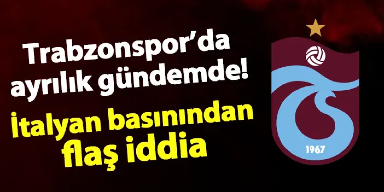 Trabzonspor'da ayrılık gündemde! İtalyan basınından flaş iddia