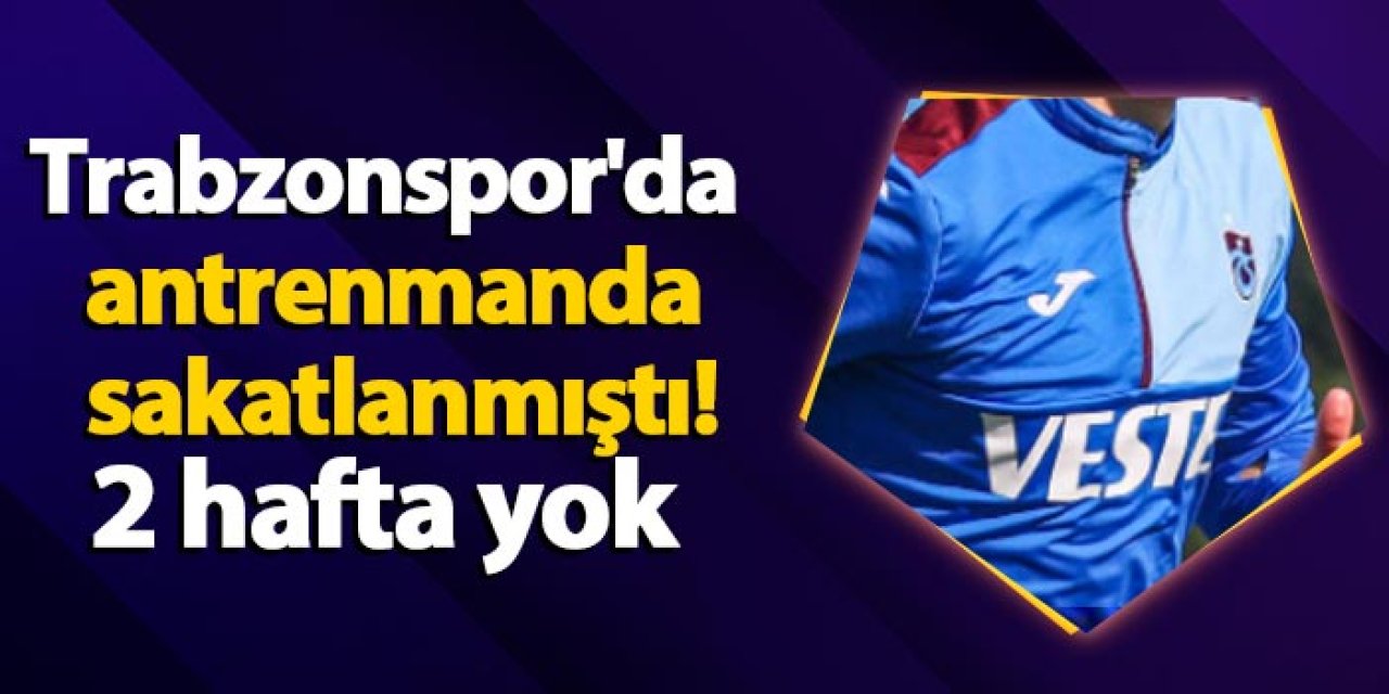 Trabzonspor'da antrenmanda sakatlanmıştı! 2 hafta yok