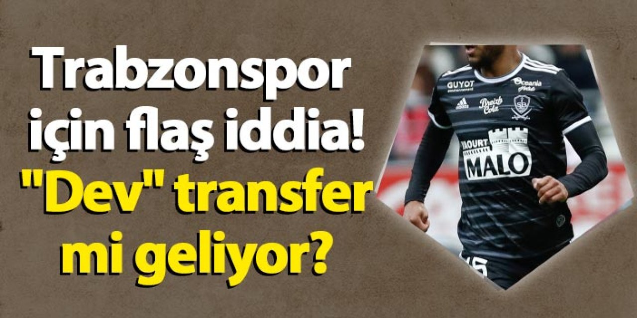 Trabzonspor için flaş iddia! "Dev" transfer mi geliyor?