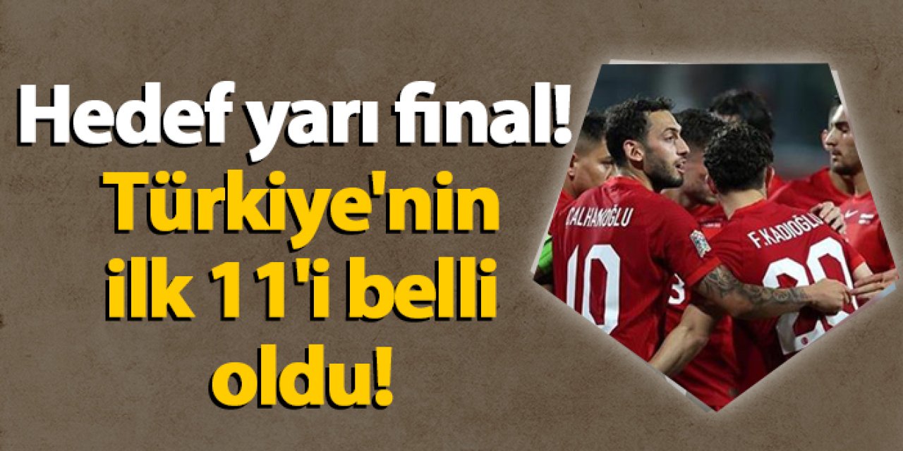 Hedef yarı final! Türkiye'nin ilk 11'i belli oldu!